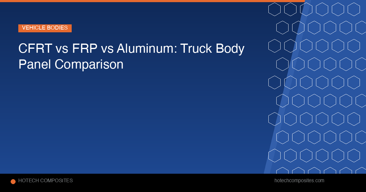 CFRT vs FRP vs Aluminum: Truck Body Panels