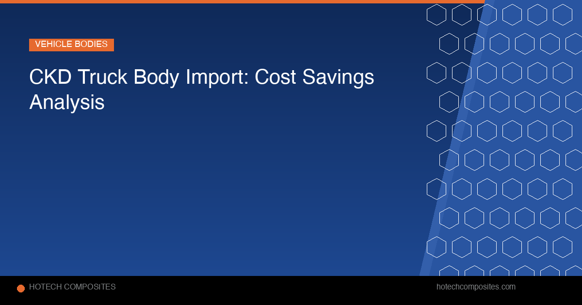 CKD Truck Body Assembly: Cut Import Costs 30%